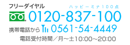 お問い合せ 電話受付時間／月〜土 14:00〜21:00 フリーダイヤル0120-837-100(ハッピーミナ100点) 携帯電話から0561-54-4449