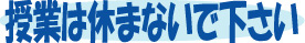 授業は休ませないで下さい